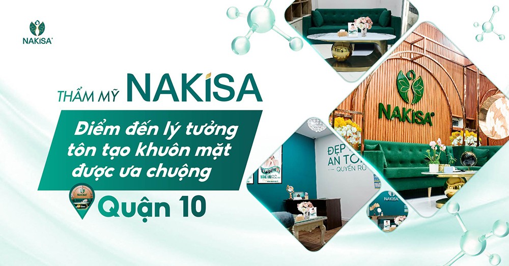Thẩm mỹ NAKiSA: Điểm đến lý tưởng tôn tạo khuôn mặt được ưa chuộng tại Quận 10